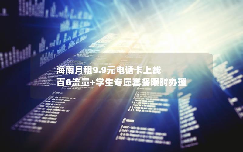 海南月租9.9元电话卡上线 百G流量+学生专属套餐限时办理