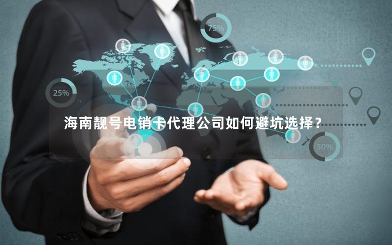 海南靓号电销卡代理公司如何避坑选择？