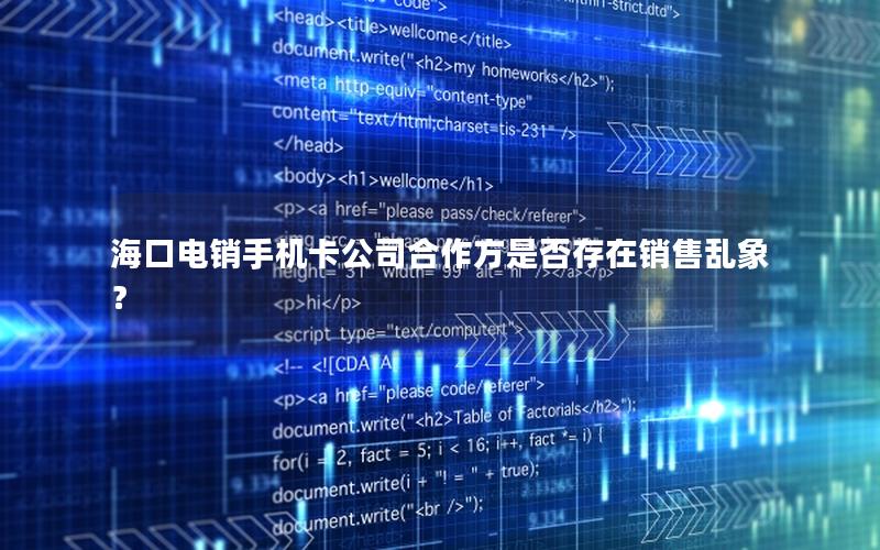 海口电销手机卡公司合作方是否存在销售乱象？