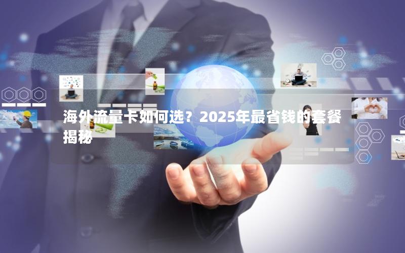 海外流量卡如何选？2025年最省钱的套餐揭秘