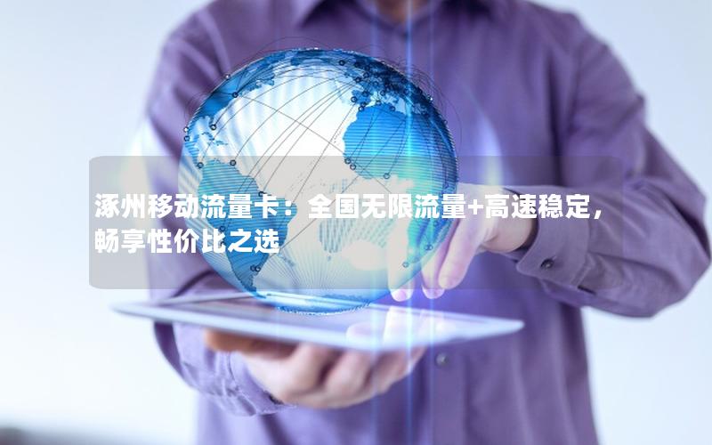涿州移动流量卡：全国无限流量+高速稳定，畅享性价比之选