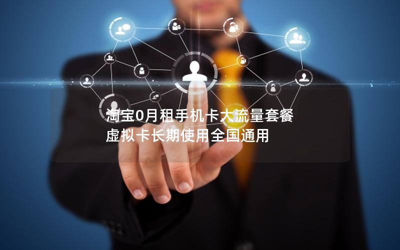 淘宝0月租手机卡大流量套餐 虚拟卡长期使用全国通用