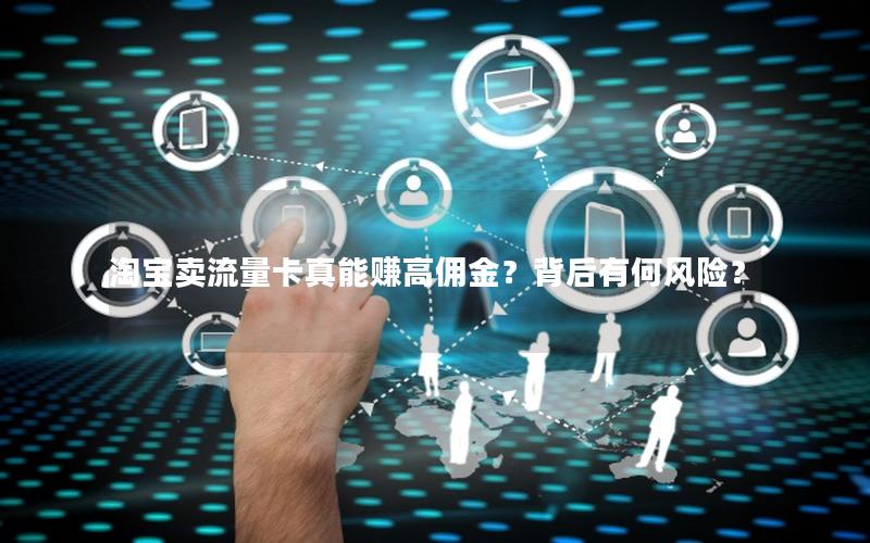淘宝卖流量卡真能赚高佣金？背后有何风险？