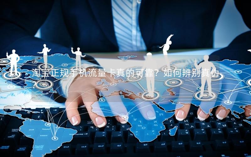 淘宝正规手机流量卡真的可靠？如何辨别真伪？