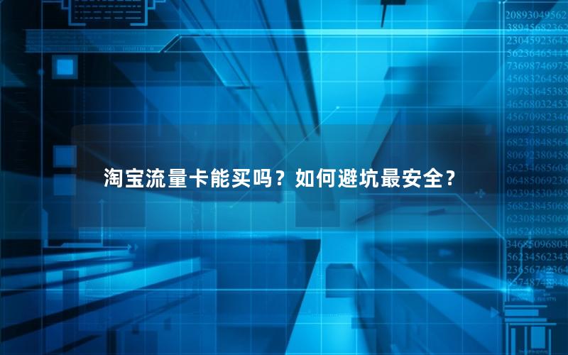 淘宝流量卡能买吗？如何避坑最安全？