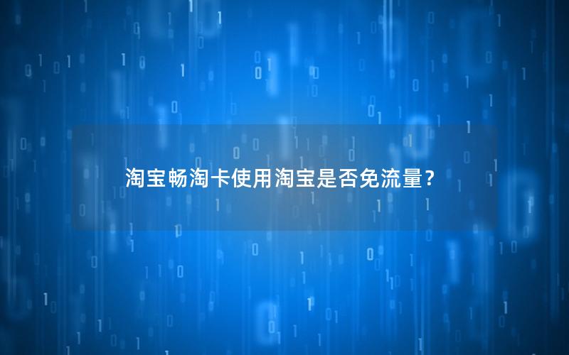 淘宝畅淘卡使用淘宝是否免流量？