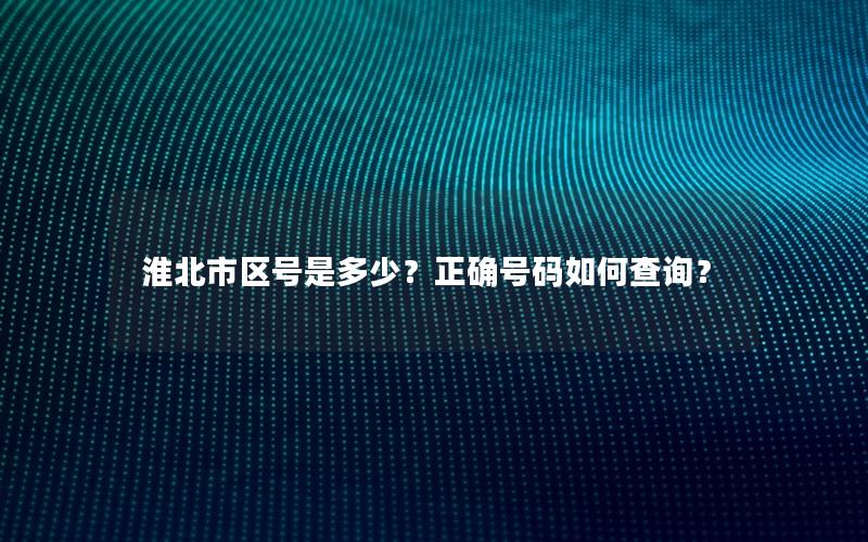 淮北市区号是多少？正确号码如何查询？