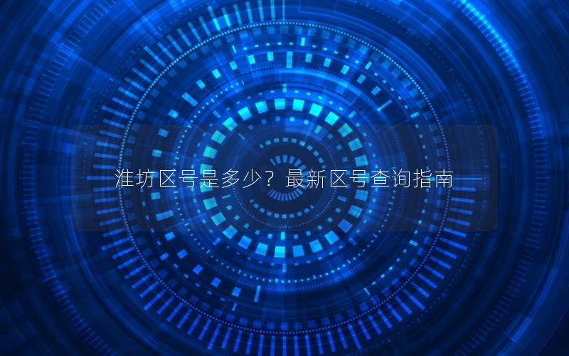 淮坊区号是多少？最新区号查询指南