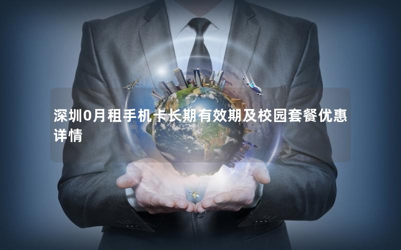 深圳0月租手机卡长期有效期及校园套餐优惠详情