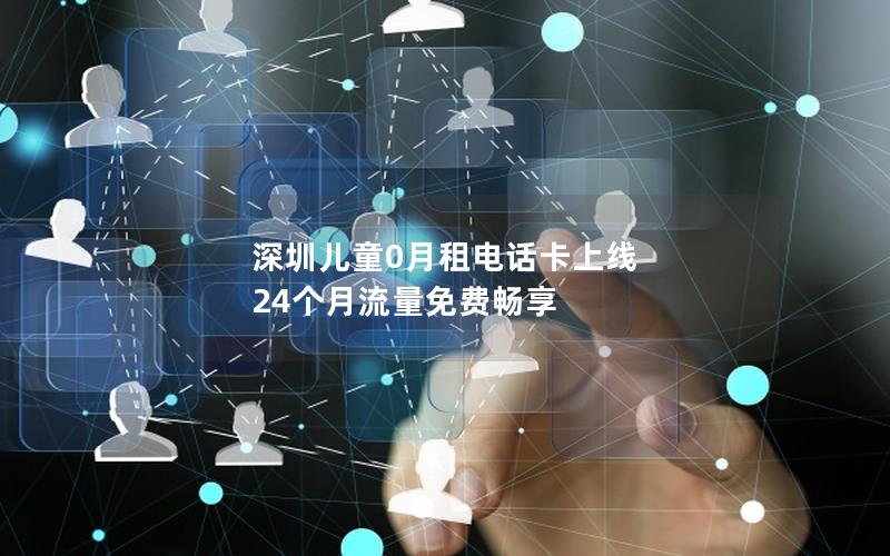 深圳儿童0月租电话卡上线 24个月流量免费畅享