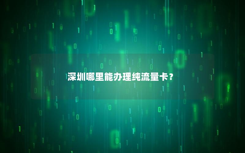 深圳哪里能办理纯流量卡？