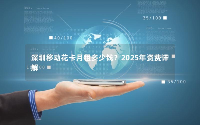 深圳移动花卡月租多少钱？2025年资费详解