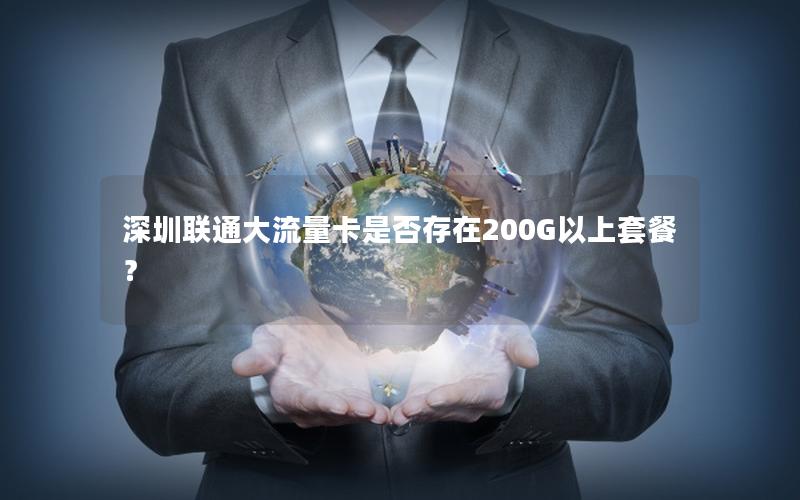 深圳联通大流量卡是否存在200G以上套餐？