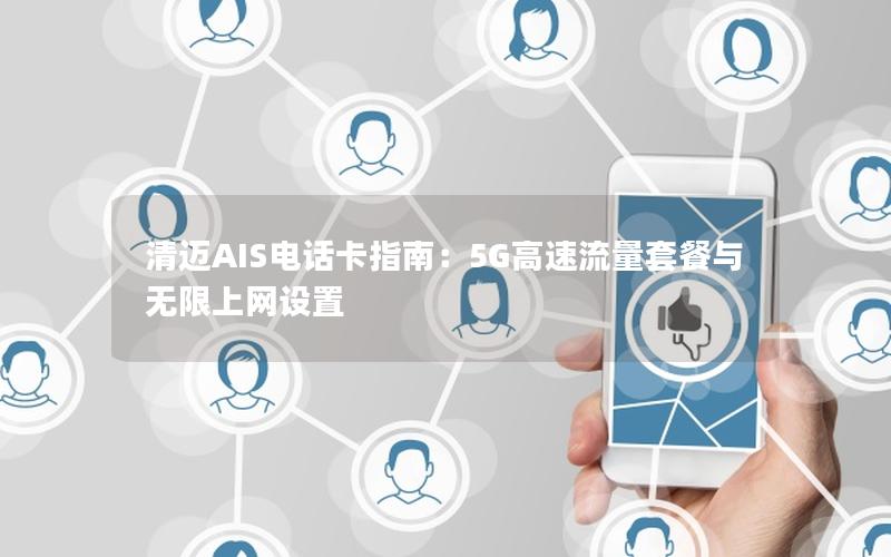 清迈AIS电话卡指南：5G高速流量套餐与无限上网设置