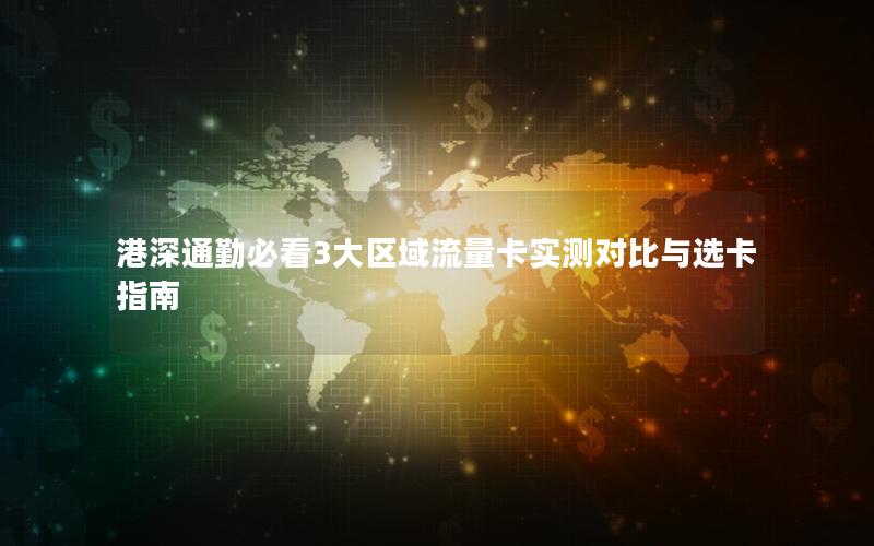港深通勤必看3大区域流量卡实测对比与选卡指南