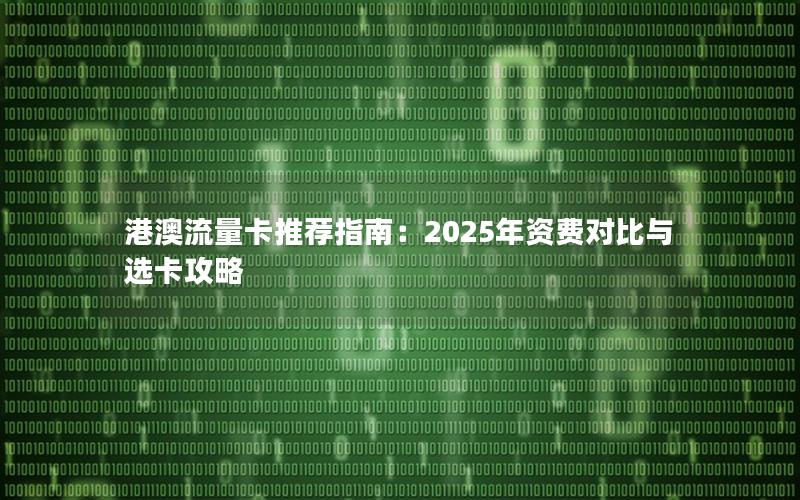 港澳流量卡推荐指南：2025年资费对比与选卡攻略