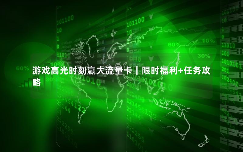 游戏高光时刻赢大流量卡｜限时福利+任务攻略
