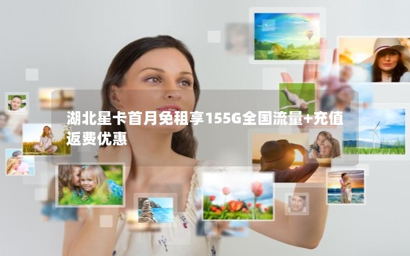 湖北星卡首月免租享155G全国流量+充值返费优惠