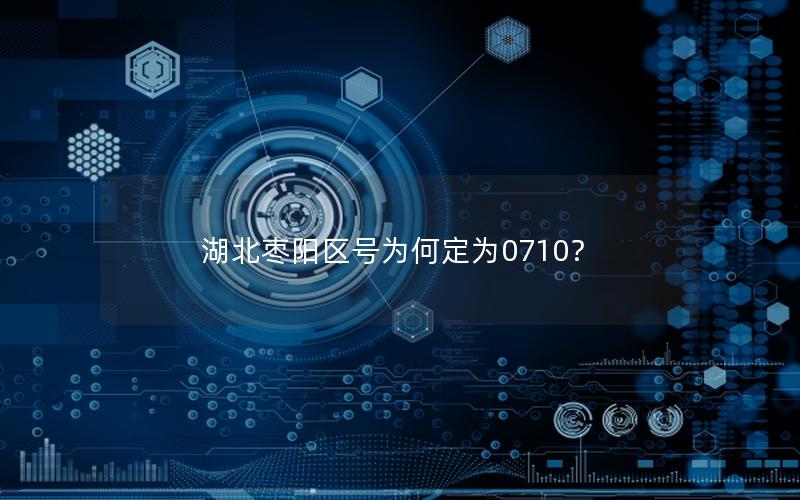 湖北枣阳区号为何定为0710？