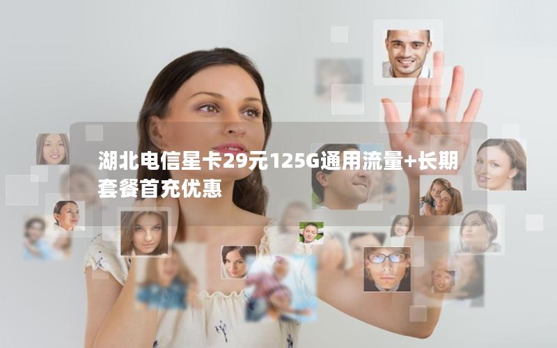 湖北电信星卡29元125G通用流量+长期套餐首充优惠