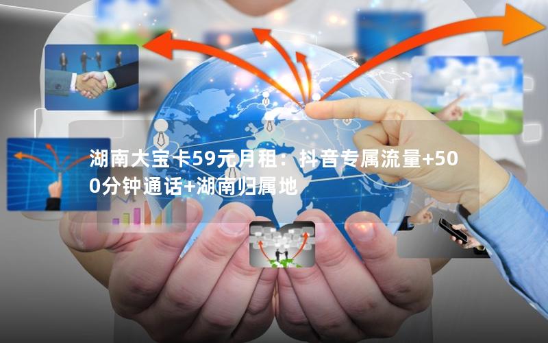 湖南大宝卡59元月租：抖音专属流量+500分钟通话+湖南归属地