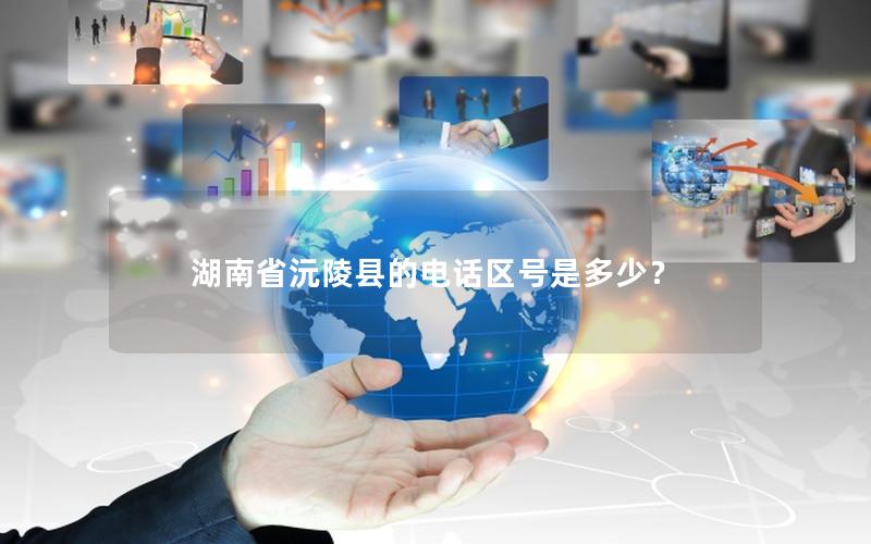 湖南省沅陵县的电话区号是多少？