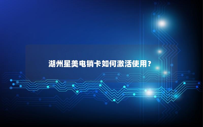 湖州星美电销卡如何激活使用？
