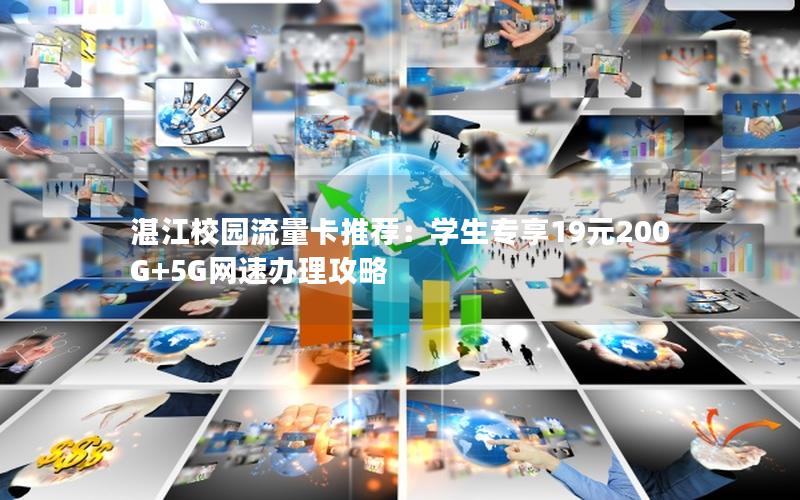 湛江校园流量卡推荐：学生专享19元200G+5G网速办理攻略