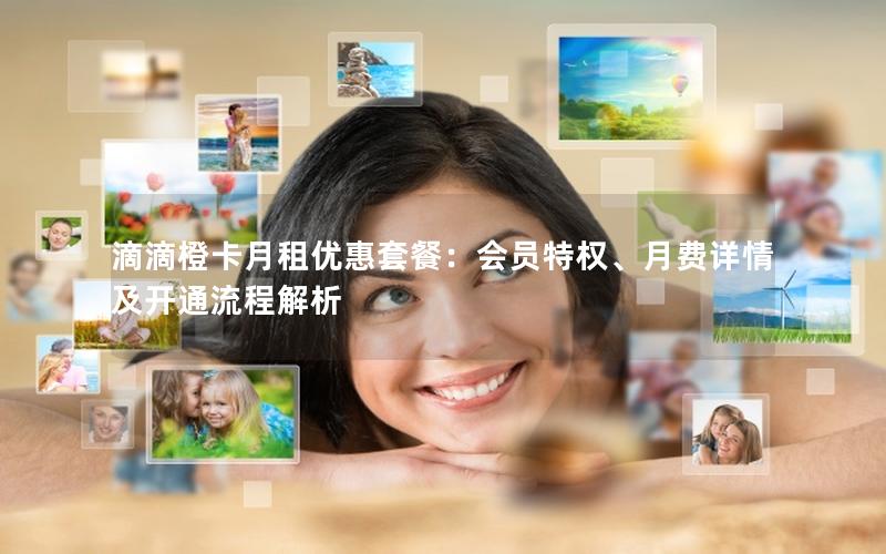 滴滴橙卡月租优惠套餐：会员特权、月费详情及开通流程解析