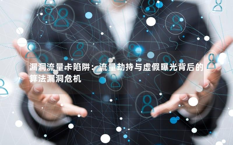 漏洞流量卡陷阱：流量劫持与虚假曝光背后的算法漏洞危机