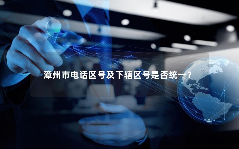 漳州市电话区号及下辖区号是否统一？