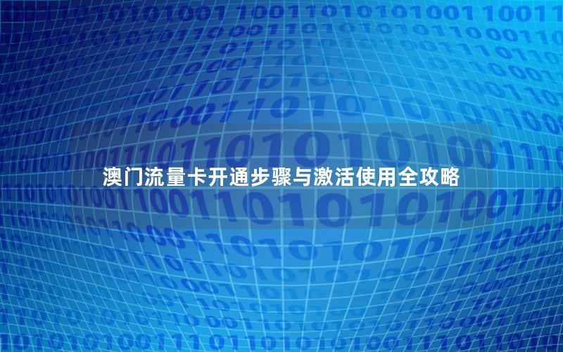 澳门流量卡开通步骤与激活使用全攻略