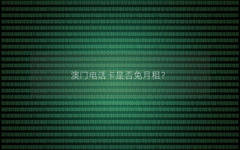 澳门电话卡是否免月租？