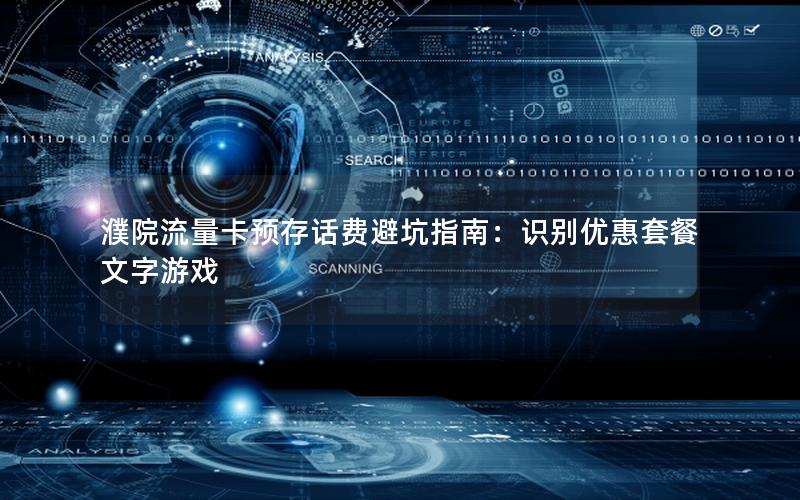 濮院流量卡预存话费避坑指南：识别优惠套餐文字游戏