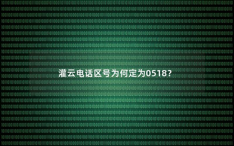 灌云电话区号为何定为0518？