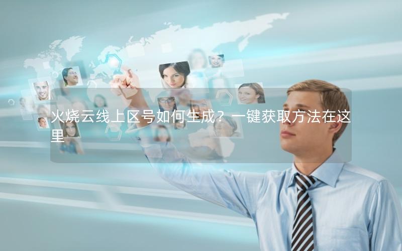 火烧云线上区号如何生成？一键获取方法在这里