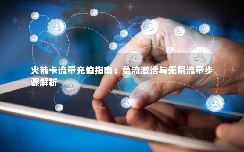火箭卡流量充值指南：免流激活与无限流量步骤解析