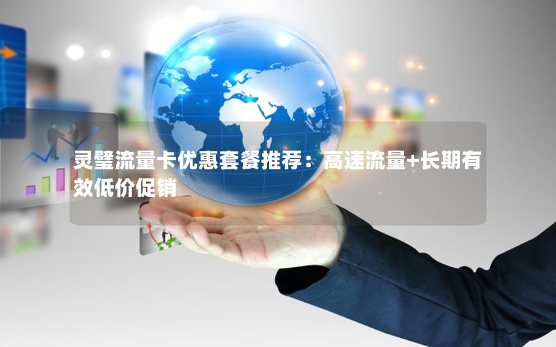 灵璧流量卡优惠套餐推荐：高速流量+长期有效低价促销