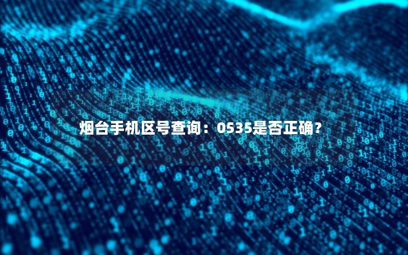烟台手机区号查询：0535是否正确？