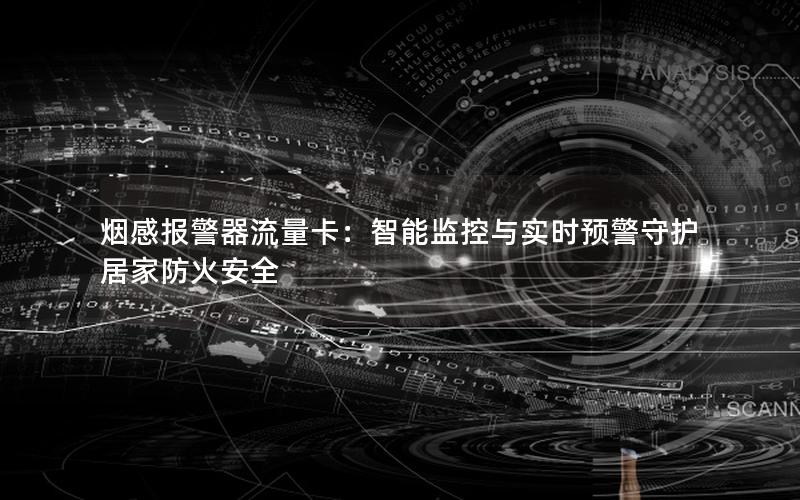 烟感报警器流量卡：智能监控与实时预警守护居家防火安全