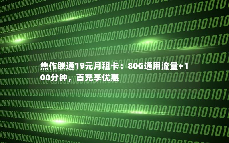焦作联通19元月租卡：80G通用流量+100分钟，首充享优惠
