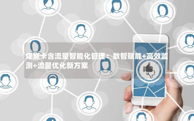 煤炭卡含流量智能化管理：数智赋能+高效监测+流量优化新方案
