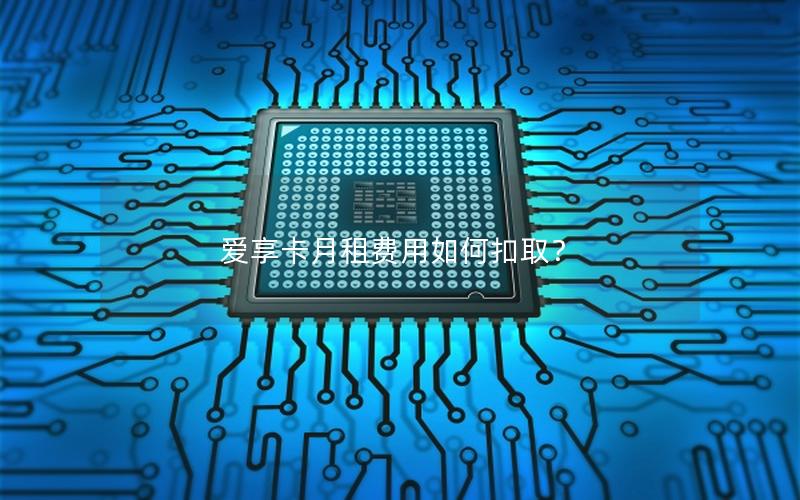 爱享卡月租费用如何扣取？