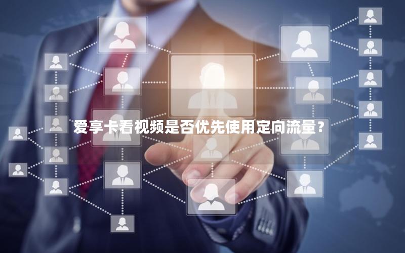 爱享卡看视频是否优先使用定向流量？