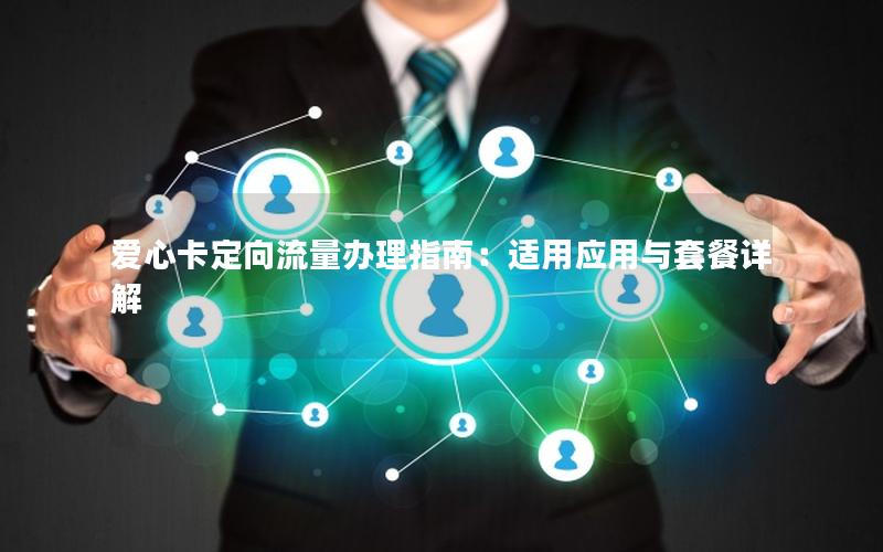 爱心卡定向流量办理指南：适用应用与套餐详解