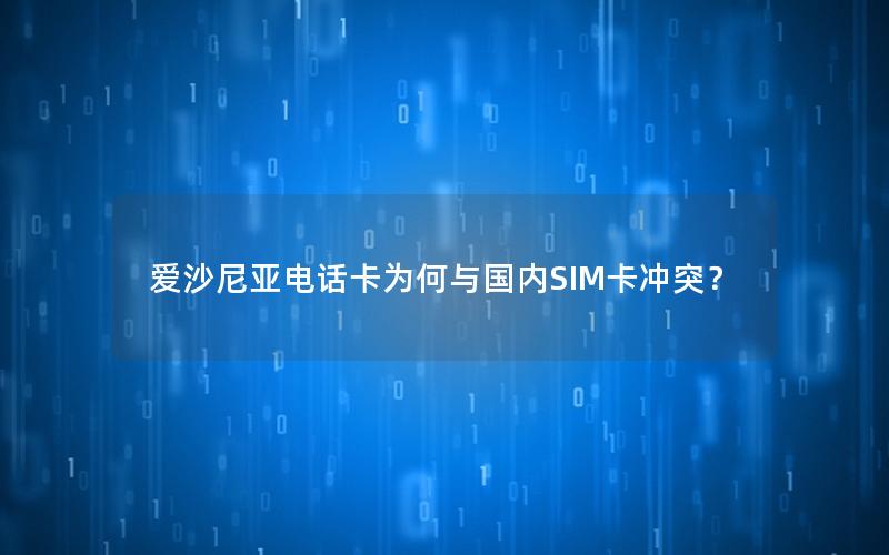 爱沙尼亚电话卡为何与国内SIM卡冲突？