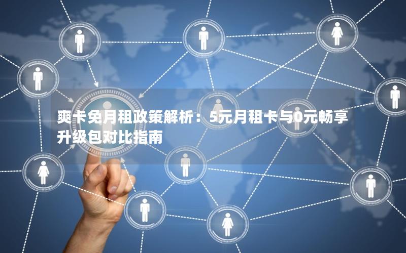 爽卡免月租政策解析：5元月租卡与0元畅享升级包对比指南