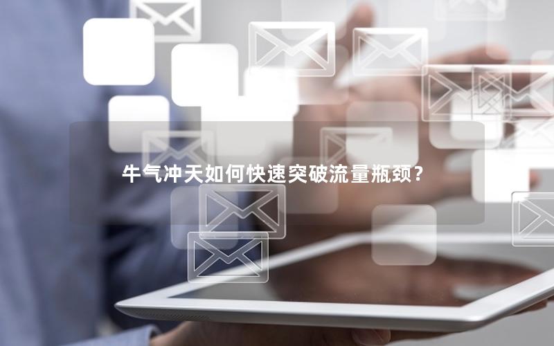 牛气冲天如何快速突破流量瓶颈？