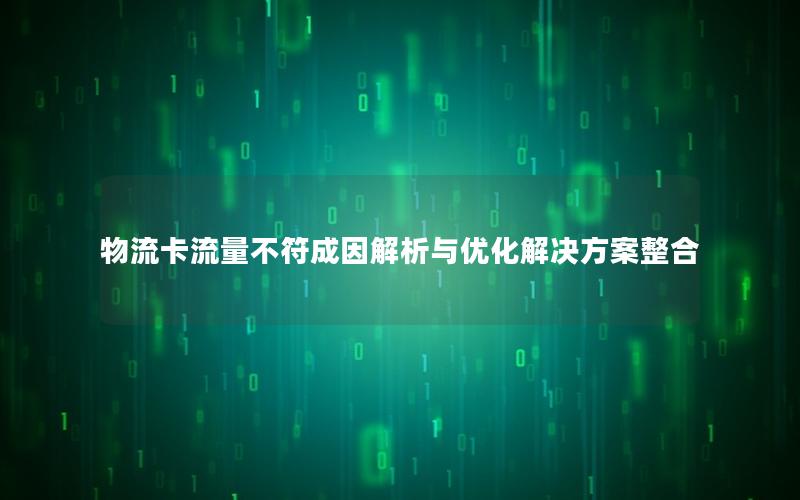 物流卡流量不符成因解析与优化解决方案整合