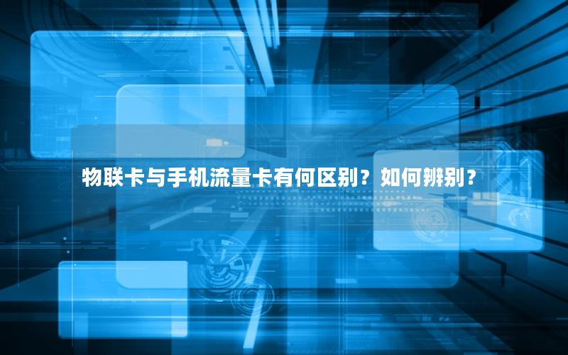 物联卡与手机流量卡有何区别？如何辨别？